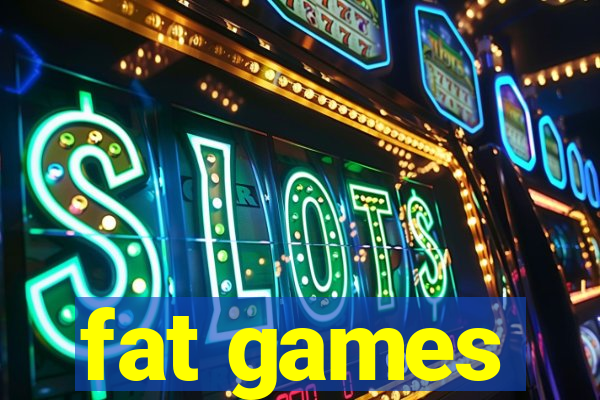 fat games